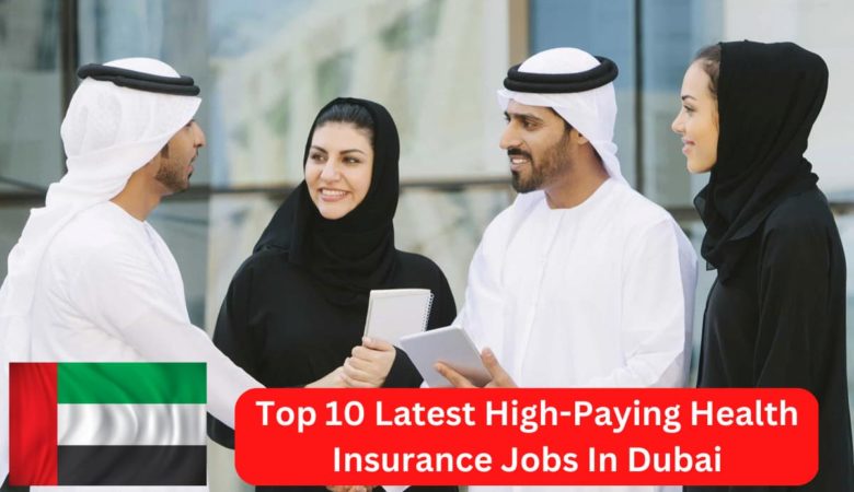 Top 10 Latest High-Paying Health Insurance Jobs In Dubai